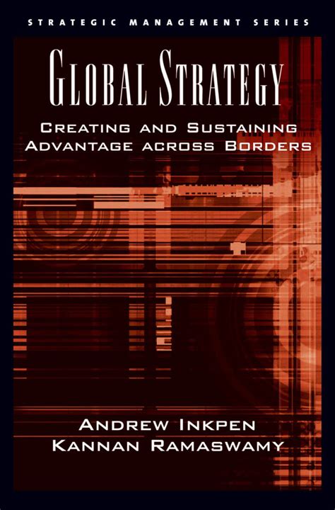 Global Strategy Creating And Sustaining Advantage Across Borders Strategic Management