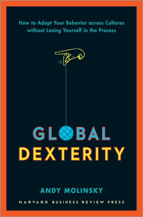 Download Global Dexterity How To Adapt Your Behavior Across Cultures Without Losing Yourself In The Process 
