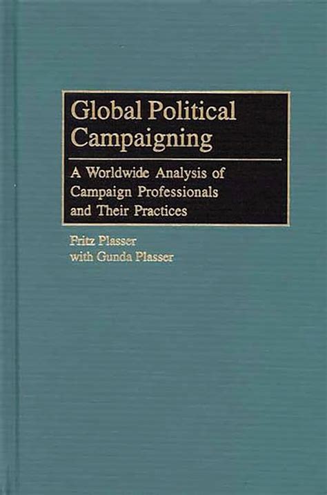 Full Download Global Political Campaigning A Worldwide Analysis Of Campaign Professionals And Their Practices Praeger Series In Political Communication 