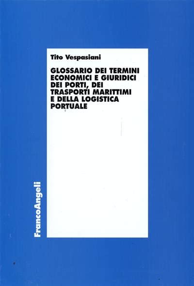 Download Glossario Dei Termini Economici E Giuridici Dei Porti Dei Trasporti Marittimi E Della Logistica Portuale Economia E Politica Industriale 