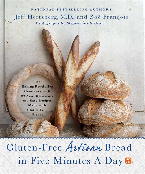 Gluten Artisan Bread In Five Minutes A Day The Baking Revolution Continues With 90 New Delicious And Easy Recipes Made With Gluten Flours