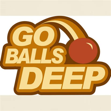 Go balls deep
