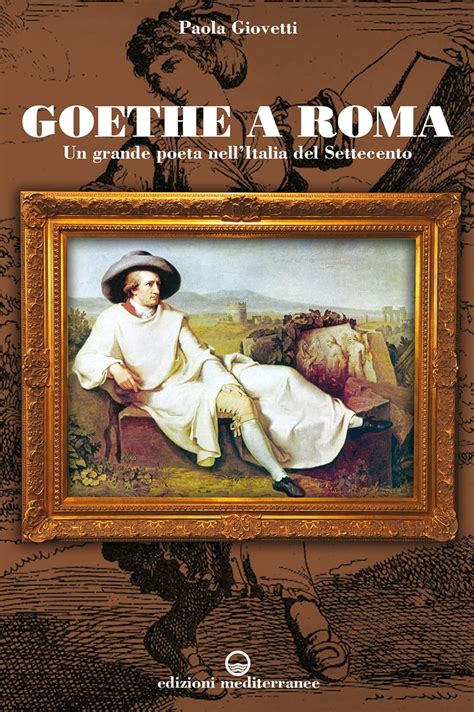 Read Online Goethe A Roma Un Grande Poeta Nellitalia Del Settecento 