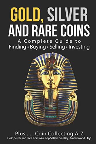Read Gold Silver And Rare Coins A Complete Guide To Finding Buying Selling Investing Plus Coin Collecting A Z Gold Silver And Rare Coins Are Top Sellers On Ebay Amazon And Etsy 