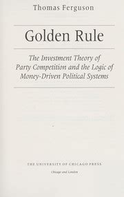 Full Download Golden Rule The Investment Theory Of Party Competition And The Logic Of Money Driven Political Systems American Politics And Political Economy Series 