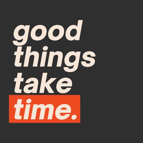 Good Things Take Time