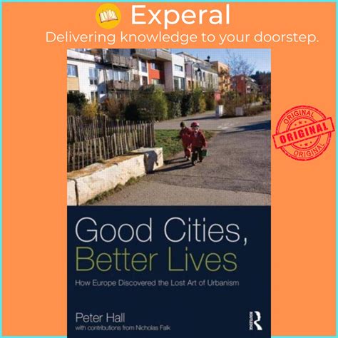 Download Good Cities Better Lives How Europe Discovered The Lost Art Of Urbanism 