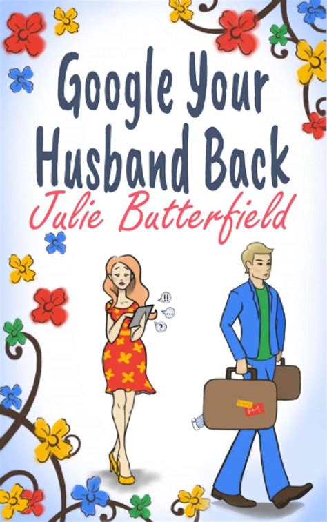 Google Your Husband Back: A Wonderful Tale Of Love, Loss And How To Get Your Husband Back!