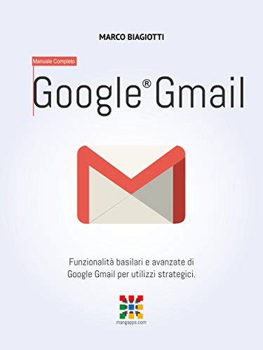 Download Google Gmail Manuale Completo Funzionalit Basilari E Avanzate Di Google Gmail Per Utilizzi Strategici Volume 2 