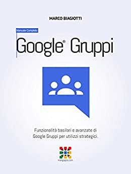 Full Download Google Gruppi Manuale Completo Funzionalit Basilari E Avanzate Di Google Gruppi Google Groups Per Utilizzi Strategici Google Apps Manuali Completi Vol 5 