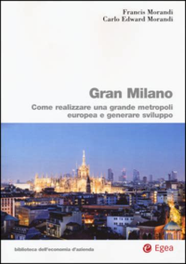 Read Gran Milano Come Realizzare Una Grande Metropoli Europea E Generare Sviluppo 