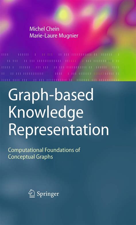 Graph Based Knowledge Representation Computational Foundations Of Conceptual Graphs Advanced Information And Knowledge Processing