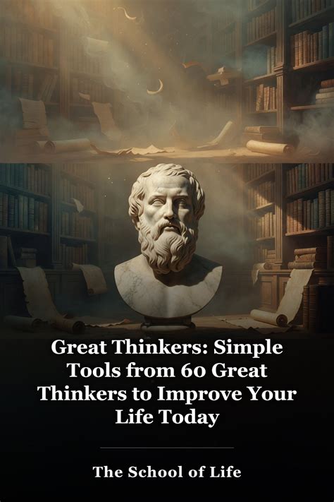 Great Thinkers Simple Tools From 60 Great Thinkers To Improve Your Life Today School Of Life