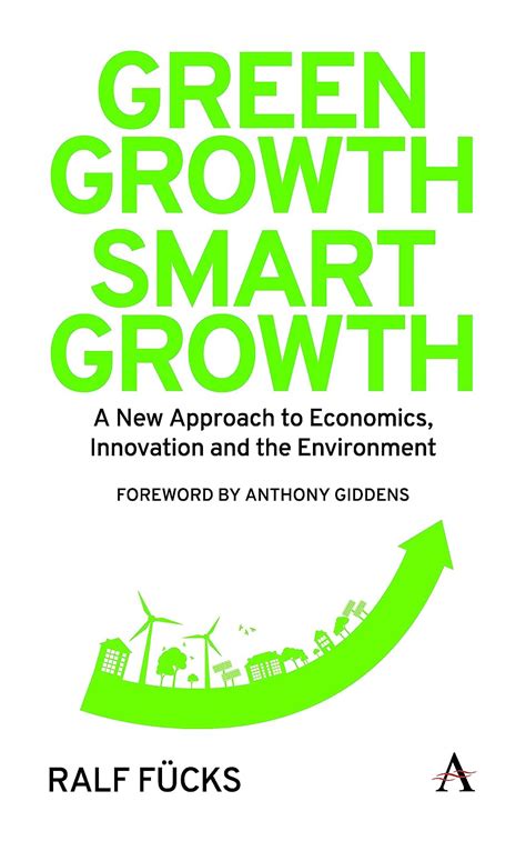 Read Online Green Growth Smart Growth A New Approach To Economics Innovation And The Environment Anthem Environment And Sustainability 