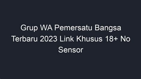 GRUP WA 18 PEMERSATU BANGSA 2023 - PEMERSATU BANGSA 18+  Whatsapp Group Invite Link