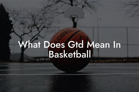 gtd basketball meaning