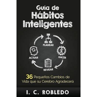 Guía De Hábitos Inteligentes: 36 Pequeños Cambios De Vida Que Su Cerebro Agradecerá ( Spanish Edition)