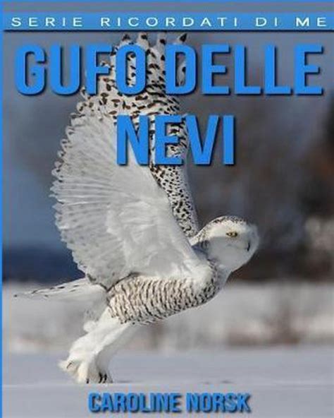 Full Download Gufo Delle Nevi Libro Sui Gufo Delle Nevi Per Bambini Con Foto Stupende Storie Divertenti Serie Ricordati Di Me 