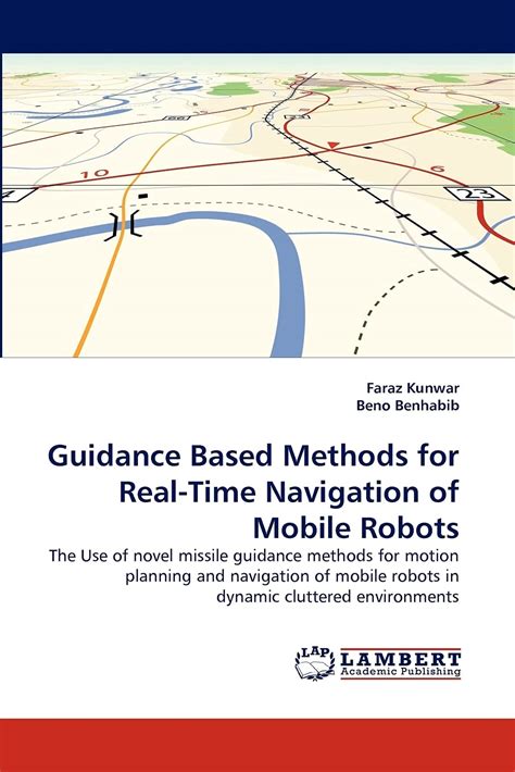 Guidance Based Methods For Real Time Navigation Of Mobile Robots The Use Of Novel Missile Guidance Methods For Motion Planning And Navigation Of Mobile Robots In Dynamic Cluttered Environments