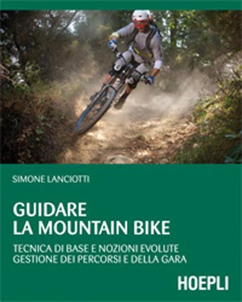 Download Guidare La Mountain Bike Tecnica Di Base E Nozioni Evolute Gestione Dei Percorsi E Della Gara Outdoor 