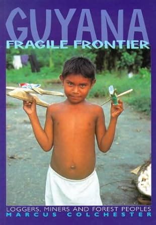 Read Guyana Fragile Frontier Loggers Miners And 