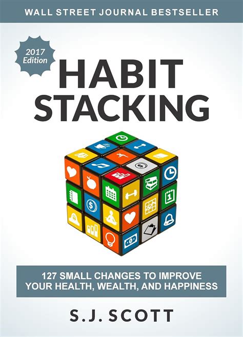 Habit Stacking: 127 Small Changes To Improve Your Health, Wealth, And Happiness