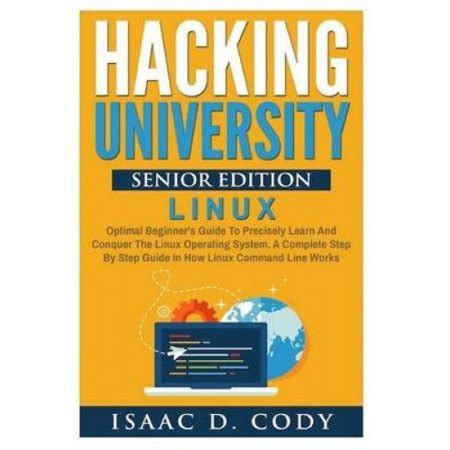 Read Hacking University Senior Edition Linux Optimal Beginners Guide To Precisely Learn And Conquer The Linux Operating System A Complete Step By Step Guide Hacking Freedom And Data Driven Book 4 