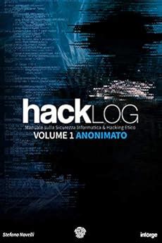 Hacklog Volume 1 Anonimato: Manuale Sulla Sicurezza Informatica E Hacking Etico