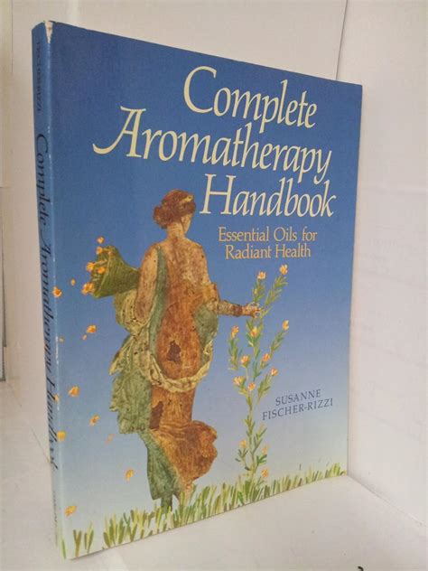 Handbook Of Aromatherapy A Complete Guide To Essential And Carrier Oils Their Application And Therapeutic Use