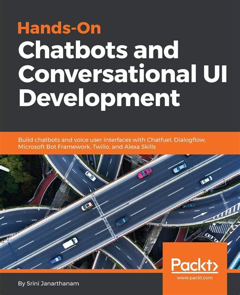 Full Download Hands On Chatbots And Conversational Ui Development Build Chatbots And Voice User Interfaces With Chatfuel Dialogflow Microsoft Bot Framework Twilio And Alexa Skills 