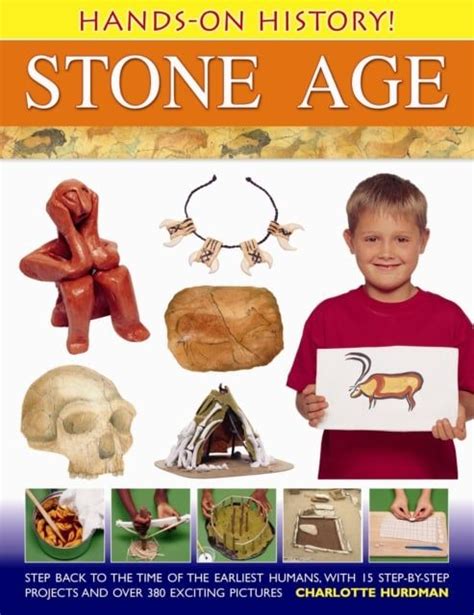 Full Download Hands On History Stone Age Step Back In The Time Of The Earliest Humans With 15 Step By Step Projects And 380 Exciting Pictures 