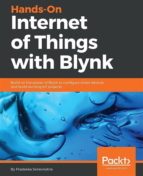 Full Download Hands On Internet Of Things With Blynk Build On The Power Of Blynk To Configure Smart Devices And Build Exciting Iot Projects 