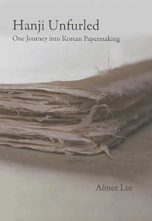 Read Online Hanji Unfurled One Journey Into Korean Papermaking Hardcover 