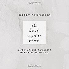 Full Download Happy Retirement The Best Is Yet To Come A Few Of Our Favorite Memories With Yo Retirement Memory Book Retirement Scrapbook Photo Album Volume 2 Retirement Gifts For Men And Women 