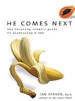 He Comes Next The Thinking Womans Guide To Pleasuring A Man Ian Kerner