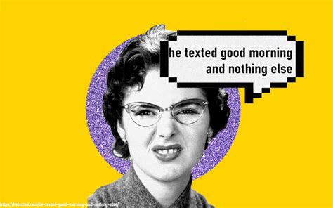 he text good morning but nothing else will