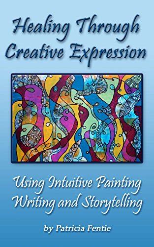 Read Healing Through Creative Expression Using Intuitive Painting Writing And Storytelling Creative Healing Series 
