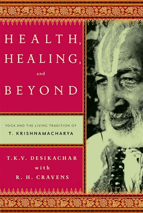 Download Health Healing And Beyond Yoga The Living Tradition Of Krishnamacharya Tkv Desikachar 