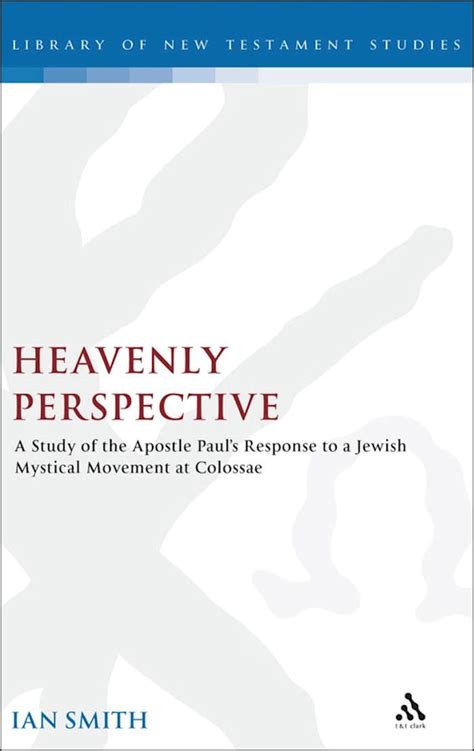 Read Online Heavenly Perspective A Study Of The Apostle Pauls Response To A Jewish Mystical Movement At Colossae Pdf 
