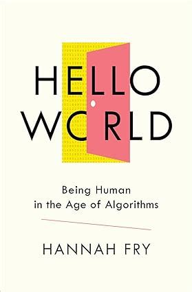 Download Hello World How Algorithms Will Define Our Future And Why We Should Learn To Live With It 