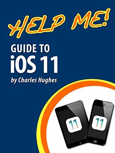 Read Help Me Guide To Ios 11 Step By Step User Guide For Apples Eleventh Generation Os On The Iphone Ipad And Ipod Touch 