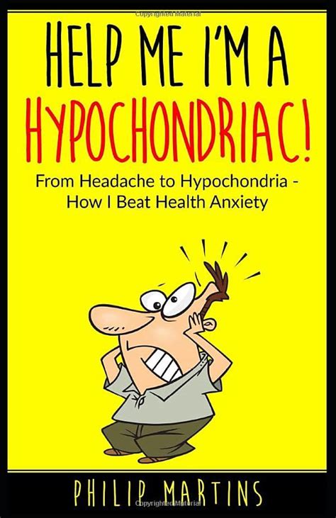 Read Online Help Me Im A Hypochondriac From Headache To Hypochondria How I Beat Health Anxiety 