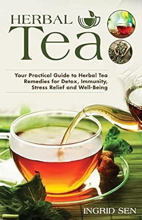 Download Herbal Tea Your Practical Guide To Herbal Tea Remedies For Detox Immunity Stress Relief And Well Being 