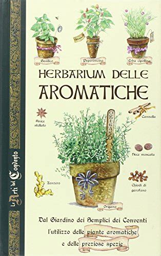Download Herbarium Delle Aromatiche Dal Giardino Dei Semplici Dei Conventi Lutilizzo Delle Piante Aromatiche E Delle Preziose Spezie 