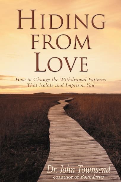 Download Hiding From Love How To Change The Withdrawal Patterns That Isolate And Imprison You John Townsend 