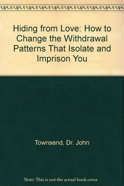 Download Hiding From Love How To Change The Withdrawal Patterns That Isolate And Imprison You John Townsend 