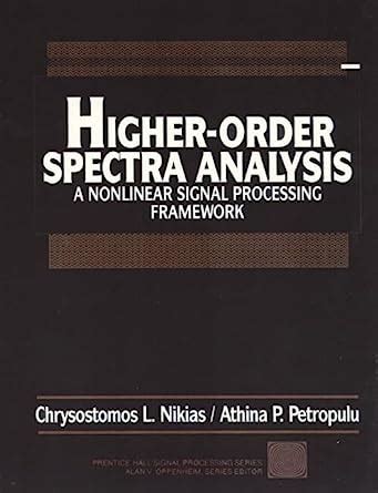 Read Higher Order Spectra Analysis A Non Linear Signal Processing Framework 1St Edition By Nikias Chrysostomos Petropulu Athina P 1993 Hardcover 