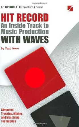 Hit Record An Inside Track To Music Production With Waves An Openmixtm Interactive Course Tracking Mixing And Mastering Techniques