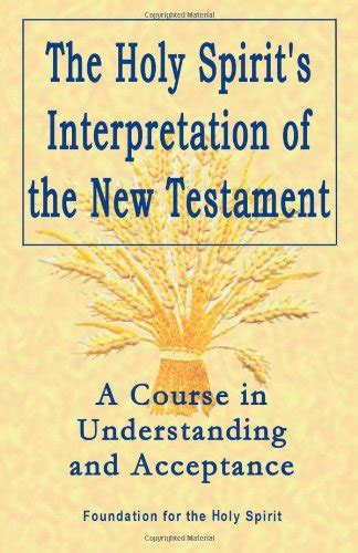 Full Download Holy Spirits Interpretation Of The New Testament A Course In Understanding And Acceptance 