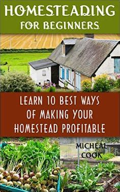Full Download Homesteading For Beginners Learn 10 Best Ways Of Making Your Homestead Profitable How To Build A Backyard Farm Mini Farming Self Sufficiency On 1 Farming How To Build A Chicken Coop 